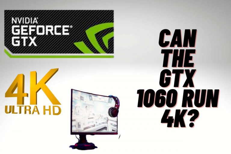 Can the GTX 1060 Run 4k? Everything You Need To Know