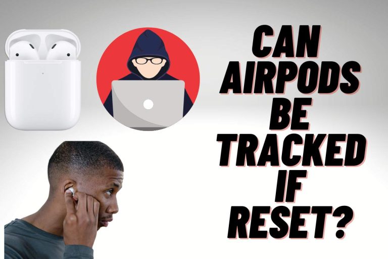 Can AirPods be Tracked If Reset? [All You Need To Know]