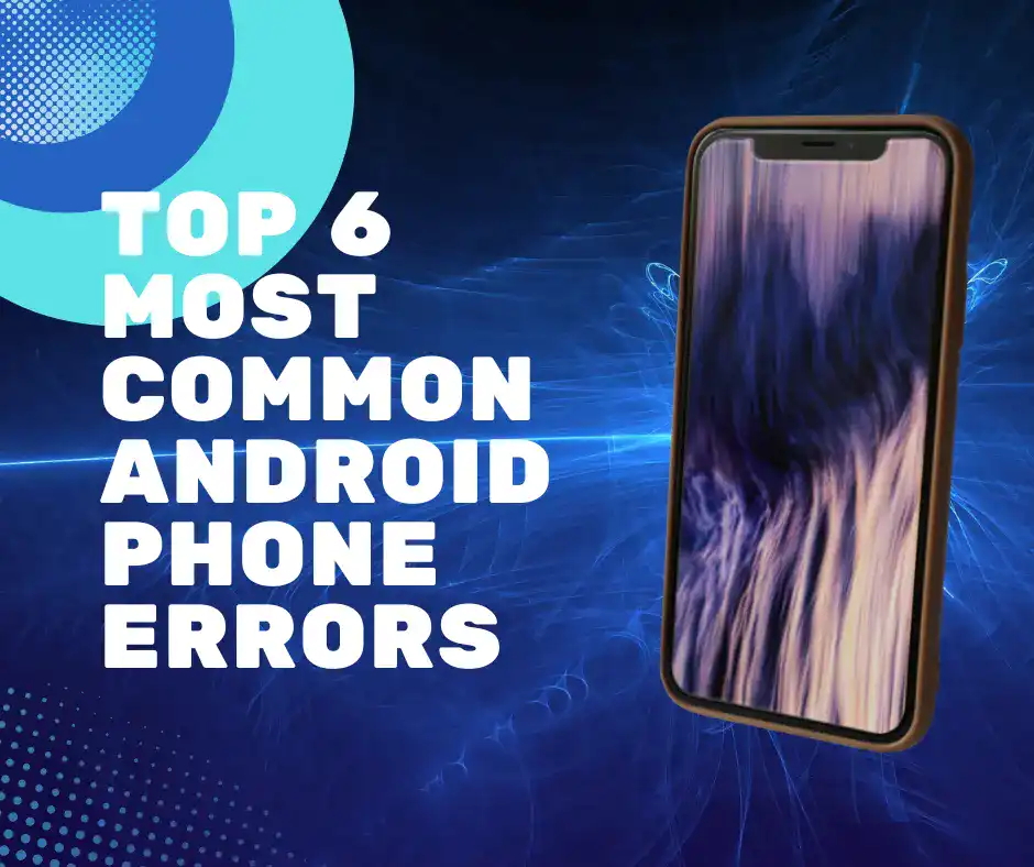 Top 6 Most Common Android Phone Errors