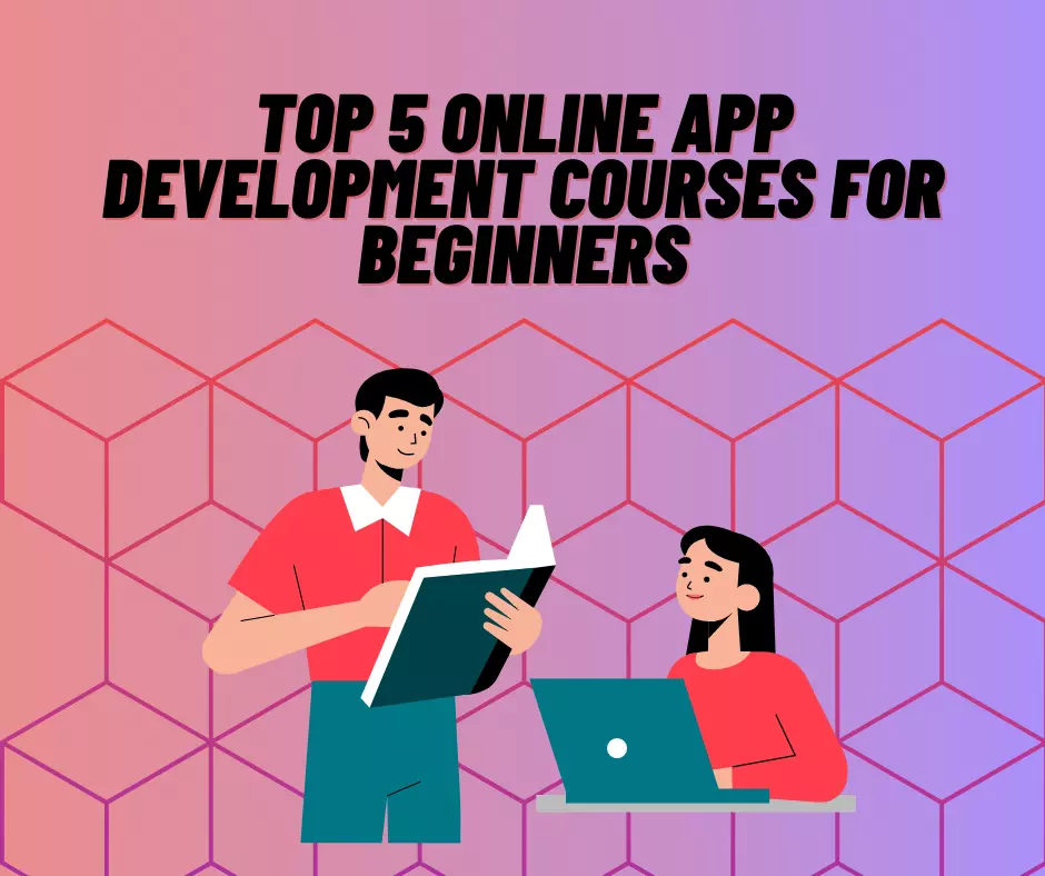 Top 5 online app development courses for beginners