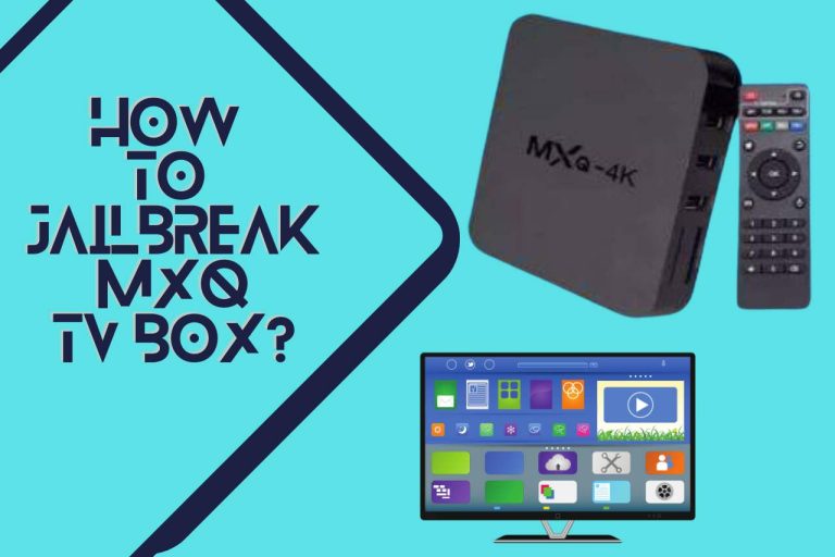 How to Jailbreak MXQ TV Box? [Step By Step]