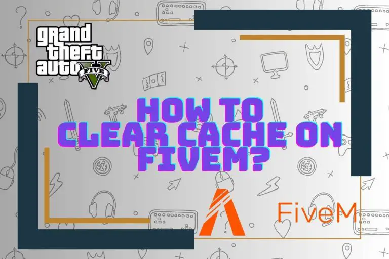 How to Clear Cache on FiveM? [Updated Guide – 2023]
