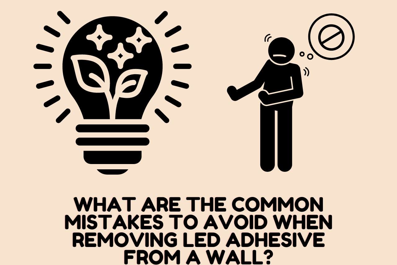 What are the Common Mistakes to Avoid When Removing LED Adhesive from a Wall