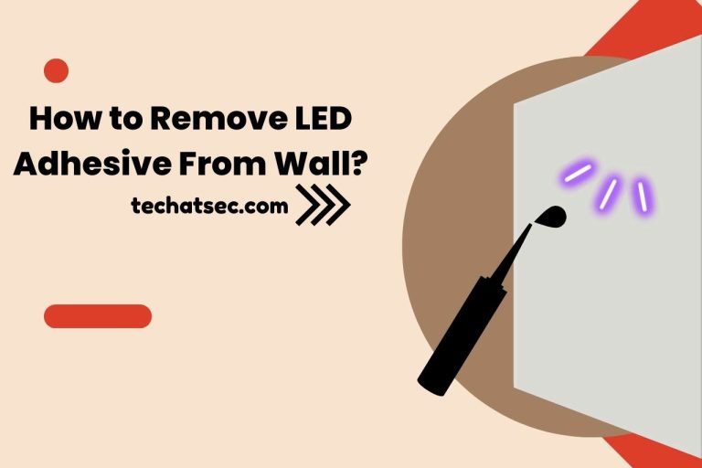 How to Remove LED Adhesive from Wall? (Easy Ways To Remove)