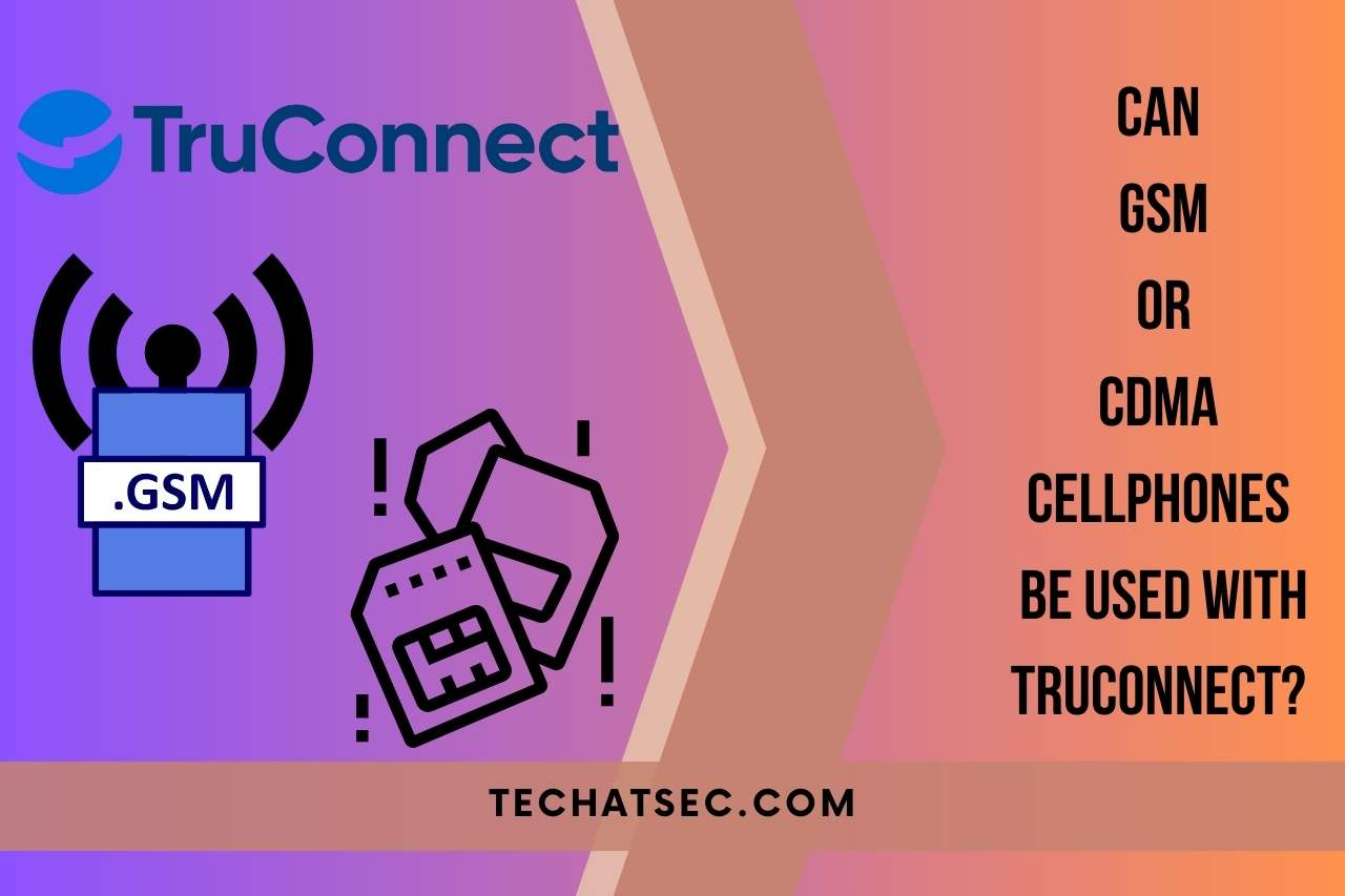Can GSM or CDMA cellphones be used with TruConnect
